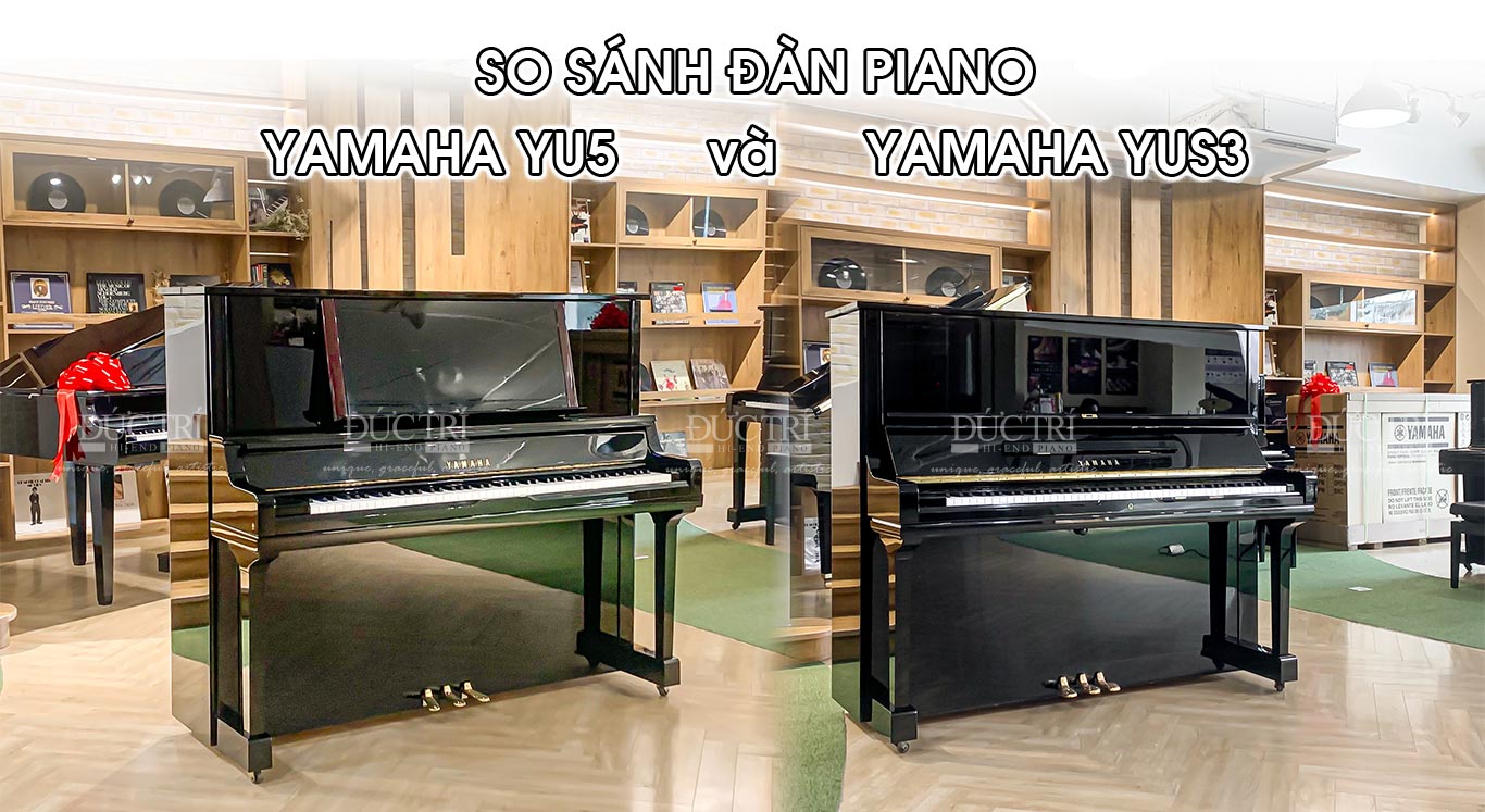 So sánh đàn Yamaha YU5 và YUS3