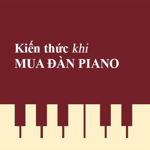 TRANG BỊ KIẾN THỨC MUA ĐÀN PIANO VỀ THƯƠNG HIỆU VÀ CÁC CỬA HÀNG BÁN PIANO CẠNH TRANH KHÔNG LÀNH MẠNH