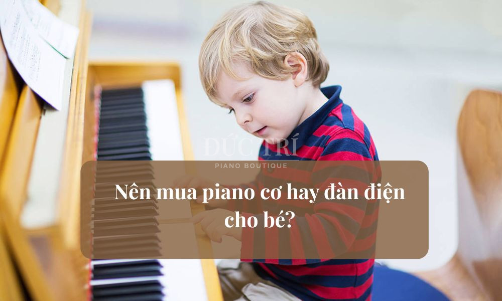 Nên mua piano cơ hay đàn điện cho bé – Tư vấn từ chuyên gia