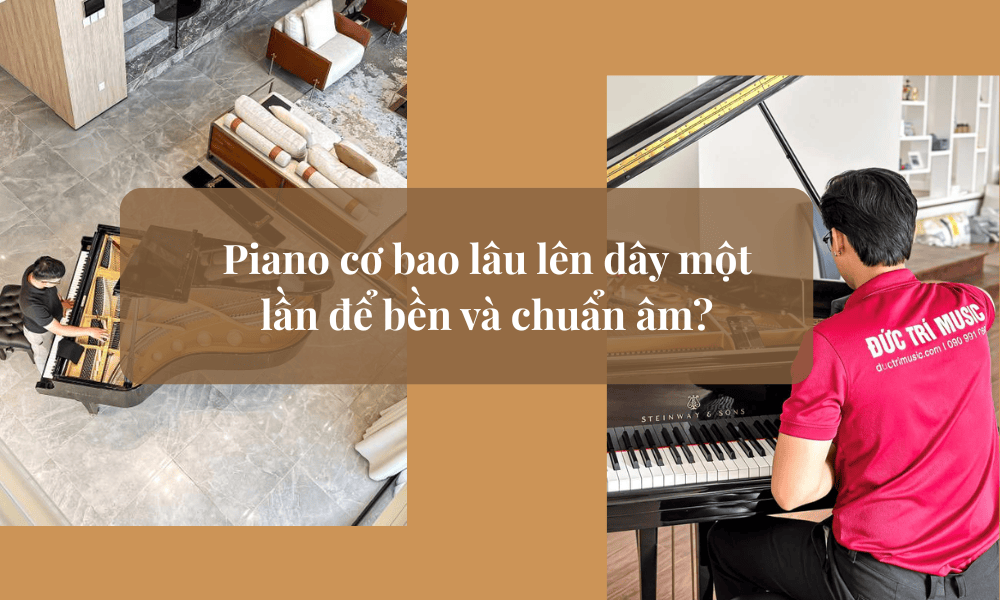 Piano cơ bao lâu lên dây một lần để bền và chuẩn âm?