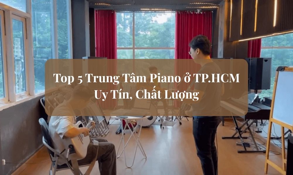 Top 5 trung tâm piano ở TP.HCM uy tín, chất lượng